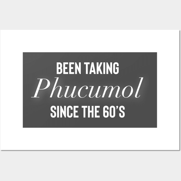 Been taking Phucumol since the 60’s Wall Art by Raw Designs LDN